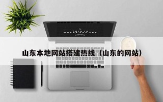 黄山山东本地网站搭建热线（山东的网站）