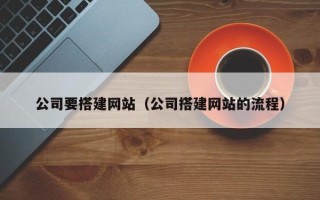 黄山公司要搭建网站（公司搭建网站的流程）